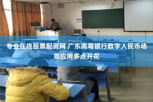 专业在线股票配资网 广东南粤银行数字人民币场景应用多点开花