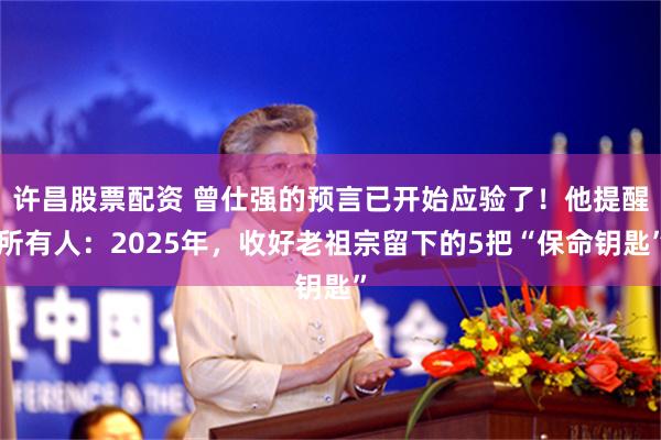 许昌股票配资 曾仕强的预言已开始应验了！他提醒所有人：2025年，收好老祖宗留下的5把“保命钥匙”